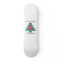 I want a froggy for Christmas Skate Board