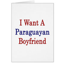 I Want A Paraguayan Boyfriend Greeting Cards