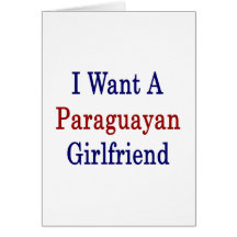I Want A Paraguayan Girlfriend Cards