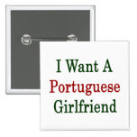 I Want A Portuguese Girlfriend Pinback Buttons