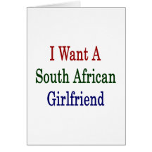 I Want A South African Girlfriend Cards