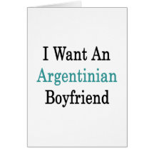 I Want An Argentinian Boyfriend Card