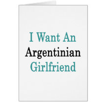 I Want An Argentinian Girlfriend Cards