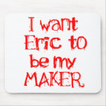 I Want Eric to be My MAKER Mouse Pad