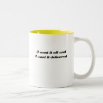 I want it all and I want it delivered mugs