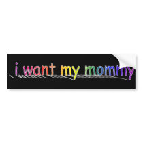 i want my mommy bumper stickers by neveroutofstyle i want my mommy bumper stickers