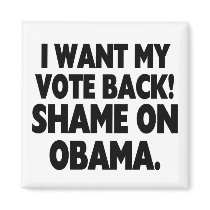 I want my vote back! Shame on Obama. Refrigerator Magnets