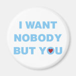 I Want Nobody But You Refrigerator Magnet