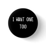 I want one too button