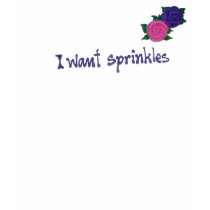 I Want Sprinkles - Now With Flowers! t-shirts