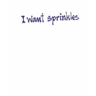 I Want Sprinkles shirt shirt