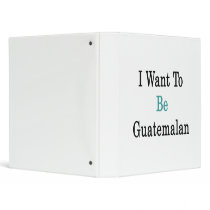 I Want To Be Guatemalan Vinyl Binder