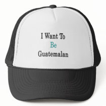 I Want To Be Guatemalan Mesh Hats