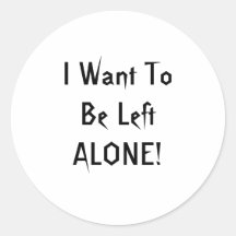 I Want To Be Left Alone. Black White Custom Round Stickers