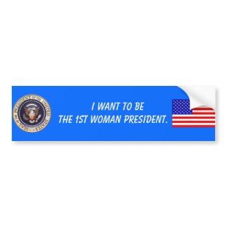 I Want to be the 1st Woman President bumpersticker