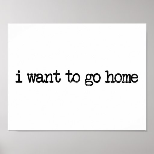 i-want-to-go-home-poster-zazzle