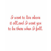 I want to live above it all,and I want youto be... t-shirts