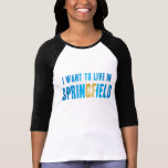 I Want to Live in Springfield 3/4 Sleeve Shirt