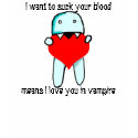 I want to suck your blood t-shirts by minflessangel I want to suck your blood t-shirts