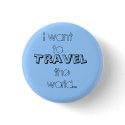 I want to, Travel, the world... buttons by jeckawecka89 I want to, Travel, the world... buttons