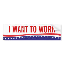 I Want To Work Bumper Sticker