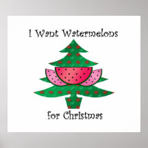 I want watermelons for Christmas Posters