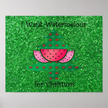 I want watermelons for Christmas Posters