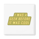 I Was a Geek Before it was Cool magnets