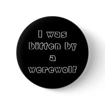 I was bitten by a werewolf buttons