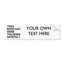 I WAS BORN GAY. WERE YOU BO BUMPER STICKER