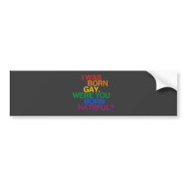 I WAS BORN GAY, WERE YOU BO BUMPER STICKERS