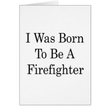 I Was Born To Be A Firefighter Greeting Cards