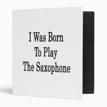 I Was Born To Play The Saxophone Vinyl Binder