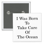 I Was Born To Take Care Of The Ocean Button