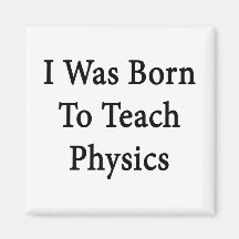 I Was Born To Teach Physics Magnet