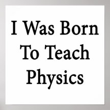 I Was Born To Teach Physics Poster