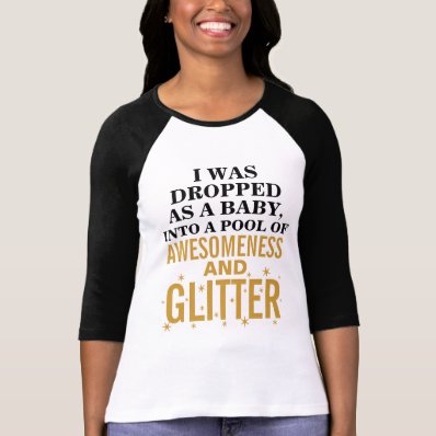 I Was Dropped As a Baby Into a Pool of Awesomeness Tshirts