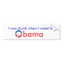 I was drunk when I voted for obama bumper stickers by cjthespy I was drunk when I voted for obama bumper stickers