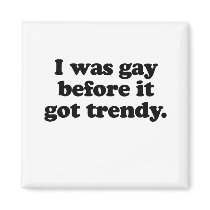 I was gay before it got trendy .png fridge magnet