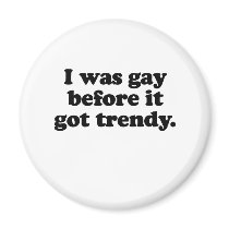 I WAS GAY BEFORE IT   TRENDY magnets