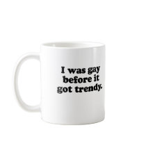 I WAS GAY BEFORE IT   TRENDY mugs