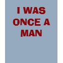 I WAS ONCE A MAN t-shirts by VIKINGJIM I WAS ONCE A MAN t-shirts