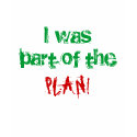 I was part of the, PLAN! t-shirts by DarkShadow1713 I was part of the, PLAN! t-shirts