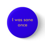 I was sane once buttons