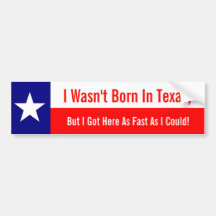 I Wasn't Born In Texas, Got Here Fast As I Could Bumper Stickers