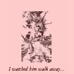 I Watched Him Walk Away t-shirts