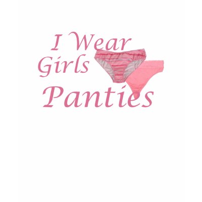 I Wear Girls Panties TShirts by uniqueandkinky