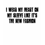 I wear my heart on my sleeve like it's the new ... tshirt