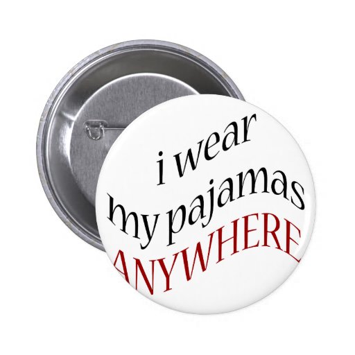 I Wear My Pajamas Anywhere Pinback Buttons