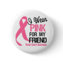 I Wear Pink For My Friend